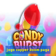 jogo copper boom paga